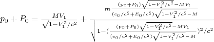 $p_0+P_0=\frac{MV_1}{\sqrt{1-V_1^2/c^2}}+\frac{m\frac{(p_0+P_0)\sqrt{1-V_1^2/c^2}-MV_1}{(e_0/c^2+E_0/c^2)\sqrt{1-V_1^2/c^2}-M}}{\sqrt{1-(\frac{(p_0+P_0)\sqrt{1-V_1^2/c^2}-MV_1}{(e_0/c^2+E_0/c^2)\sqrt{1-V_1^2/c^2}-M})^2/c^2}}