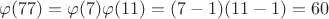 $ \varphi (77)= \varphi (7) \varphi (11)=(7-1)(11-1)=60 $