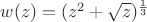 $w(z)=(z^2+\sqrt{z})^\frac{1}{3}$