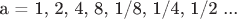 а = 1, 2, 4, 8, 1/8, 1/4, 1/2 ...