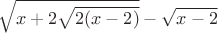 $$
\sqrt{x+2\sqrt{2(x-2)}} - \sqrt{x-2}
$$