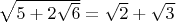 $\sqrt{5+2\sqrt{6}}=\sqrt{2}+\sqrt{3}$