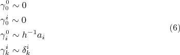 $$\[
\begin{gathered}
  \gamma _0^0  \sim 0 \hfill \\
  \gamma _0^i  \sim 0 \hfill \\
  \gamma _i^0  \sim h^{ - 1} a_i  \hfill \\
  \gamma _k^i  \sim \delta _k^i  \hfill \\ 
\end{gathered}  \eqno (6)
\]
$$