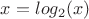 $x = log_{2}(x)$