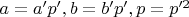 $a=a'p',b=b'p',p=p'^2$