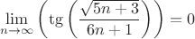 $$\lim\limits_{n \to \infty} \left (  \tg \left ( \frac{\sqrt{5n+3}}{6n+1} \right ) \right ) = 0$$