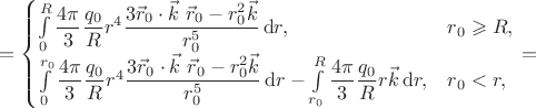 $$
=
\begin{cases}
\int\limits_0^R
 \dfrac{4\pi}{3} \dfrac{q_0}{R} r^4
 \dfrac{3\vec{r}_0\cdot\vec{k}\ \vec{r}_0 - r_0^2 \vec{k}}{r_0^5}
\,
\mathrm{d}r
,
&r_0 \geqslant R
,
\\
\int\limits_0^{r_0}
 \dfrac{4\pi}{3} \dfrac{q_0}{R} r^4
 \dfrac{3\vec{r}_0\cdot\vec{k}\ \vec{r}_0 - r_0^2 \vec{k}}{r_0^5}
\,
\mathrm{d}r
-
\int\limits_{r_0}^R
 \dfrac{4\pi}{3} \dfrac{q_0}{R} r \vec{k}
\,
\mathrm{d}r
,
&r_0<r
,
\end{cases}
=
$$