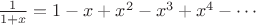 $\frac{1}{1+x} = 1-x+x^2-x^3+x^4-\cdots$