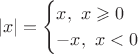 $$|x| = \begin{cases}x, \ x\geqslant 0 \\ -x, \ x<0 \end{cases}$$