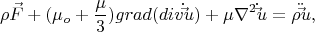 \[
\rho \vec F + (\mu _o  + \frac{\mu }
{3})grad(div\dot \vec u) + \mu \nabla _{}^2 \dot \vec u = \rho \ddot \vec u,
\]