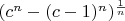 $(c^n-(c-1)^n)^{\frac1n}$