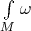 $\int\limits_{M}\omega$