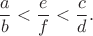 $$
\frac{a}{b}<\frac{e}{f}<\frac{c}{d}.
$$