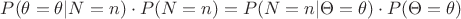 $P(\theta=\theta|N=n)\cdot P(N=n)=P(N=n|\Theta=\theta)\cdot P(\Theta=\theta)$