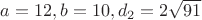 $a=12, b=10, d_{2} = 2\sqrt{91}$