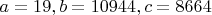 $a=19, b=10944, c=8664$