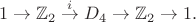 $$1 \to \mathbb{Z}_2 \stackrel{i}{\to} D_4 \to \mathbb{Z}_2 \to 1.$$