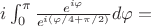 $i\int_{0}^{\pi} \frac {e^{i\varphi}} {e^{i(\varphi/4 +\pi/2)}} d\varphi=$ $i\int_{0}^{\pi} \frac {e^{i\varphi}} {e^{i(\varphi/4 +\pi/2)}} d\varphi=$