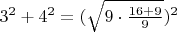 $3^2 + 4^2 = (\sqrt {9 \cdot \frac {16 + 9}{9}})^2$