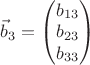 $\vec b_3=\begin{pmatrix}b_{13}\\ b_{23}\\ b_{33}\end{pmatrix}$