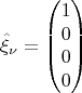 $$ \hat{\xi}_{\nu}=\begin{pmatrix}
1\\ 
0\\ 
0\\ 
0
\end{pmatrix} $$