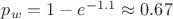 $p_w = 1 - e^{-1.1} \approx 0.67$