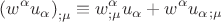 \[\left( {w^\alpha  u_\alpha  } \right)_{;\mu }  \equiv w^\alpha  _{;\mu } u_\alpha   + w^\alpha  u_\alpha  _{;\mu } \]
