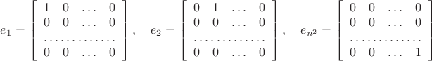 $e_1 = \left[ \begin{array}{cccc}
1 & 0 & \ldots & 0 \\
0 & 0 & \ldots & 0 \\
\hdotsfor{4} \\
0 & 0 & \ldots & 0 \\
\end{array} \right], \quad 
e_2 = \left[ \begin{array}{cccc}
0 & 1 & \ldots & 0 \\
0 & 0 & \ldots & 0 \\
\hdotsfor{4} \\
0 & 0 & \ldots & 0 \\
\end{array} \right], \quad 
e_{n^2} = \left[ \begin{array}{cccc}
0 & 0 & \ldots & 0 \\
0 & 0 & \ldots & 0 \\
\hdotsfor{4} \\
0 & 0 & \ldots & 1 \\
\end{array} \right]$