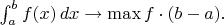 $\int_a^b f(x)\,dx\to \max f\cdot(b-a).$