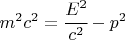 $ m^2 c^2 = \cfrac{E^2}{c^2} - p^2 $