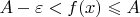 $A-\varepsilon < f(x)\leqslant A$