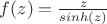 $f(z)=\frac{z}{sinh(z)}$