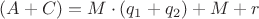 $(A + C) = M \cdot (q_1 + q_2) + M + r $