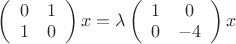 \left(
\begin{array}{cc}
0 & 1 \\
1 & 0 \\
\end{array}
\right) x = \lambda 
\left(
\begin{array}{cc}
1 & 0 \\
0 & -4 \\
\end{array}
\right) x