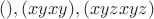 $(), (xyxy), (xyzxyz)$