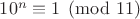 $10^n\equiv 1\pmod {11} $