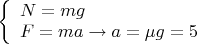 $
\left\{ \begin{array}{l}
{{N=mg \\ F=ma}\to a=\mu g=5
\end{array} \right.
$