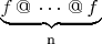 $\underset{\text{n}}{\underbrace{f\,@\,\cdots\,@\,f\,}}$