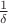 $\frac1{\delta}$