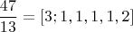$$\frac{47}{13}=[3;1,1,1,1,2]$$