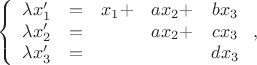 $$\left\{ \begin{array}{ccccc}
\lambda x'_{1} & = & x_{1}+ & ax_{2}+ & bx_{3}\\
\lambda x'_{2} & = &  & ax_{2}+ & cx_{3}\\
\lambda x'_{3} & = &  &  & dx_{3}
\end{array}\right.,$$
