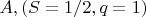 $\ A, (S=1/2, q=1)$