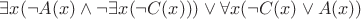 $\exists x(\neg A(x) \wedge \neg\exists x (\neg C(x)))\vee\forall x(\neg C(x) \vee A(x)) $