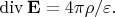 $$\operatorname{div}\mathbf{E}=4\pi\rho/\varepsilon.$$