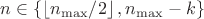 $n\in\left\{\left\lfloor n_{\max}/2\right\rfloor,n_{\max}-k\right\}$