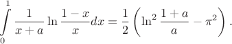 $$\int \limits_0^1 \frac{1}{x+a} \ln \frac {1-x}{x} dx = \frac{1}{2} \left( \ln^2 \frac{1+a}{a} -
\pi^2 \right).$$