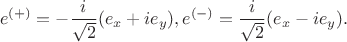 $$e^{(+)}=-\frac{i}{\sqrt{2}}(e_x+ie_y), e^{(-)}=\frac{i}{\sqrt{2}}(e_x-ie_y).$$