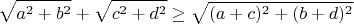 $$\sqrt{a^2+b^2}+\sqrt{c^2+d^2}\geq\sqrt{(a+c)^2+(b+d)^2}$$