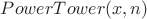 $PowerTower(x,n)$ $PowerTower(x,n)$