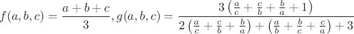 $$f(a,b,c)=\frac{a+b+c}{3},\\
g(a,b,c)=\frac{3\left(\frac{a}{c}+\frac{c}{b}+\frac{b}{a}+1\right)}{2\left(\frac{a}{c}+\frac{c}{b}+\frac{b}{a}}\right)+\left(\frac{a}{b}+\frac{b}{c}+\frac{c}{a}\right)+3$$